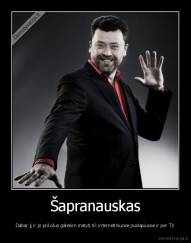 Šapranauskas - Dabar jį ir jo prikolus galėsim matyti tik internetiniuose puslapiuose ir per TV