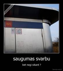 saugumas svarbu - bet negi sikant ?