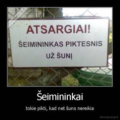Šeimininkai - tokie pikti, kad net šuns nereikia