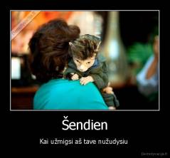 Šendien - Kai užmigsi aš tave nužudysiu 