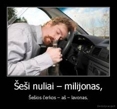 Šeši nuliai – milijonas, - Šešios čerkos – aš – lavonas.
