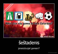 šeštadenis - įsivaizduojat geresni?
