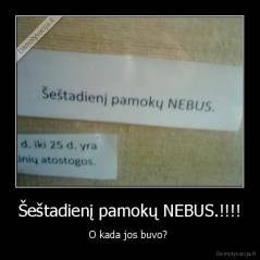 Šeštadienį pamokų NEBUS.!!!! - O kada jos buvo? 