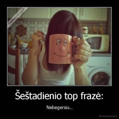 Šeštadienio top frazė: - Nebegersiu..