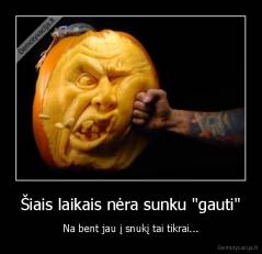 Šiais laikais nėra sunku "gauti" - Na bent jau į snukį tai tikrai...