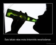 Šiais laikais retas moka linksmintis nevartodamas  - 