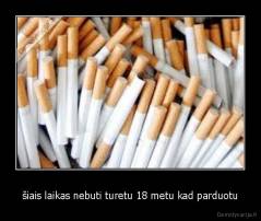 šiais laikas nebuti turetu 18 metu kad parduotu - 