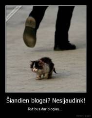 Šiandien blogai? Nesijaudink! - Ryt bus dar blogiau... 