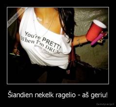Šiandien nekelk ragelio - aš geriu! - 