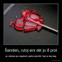 Šiandien, rytoj eini dėl jo iš prot - po mėnesio jau neapkenti, paskui pamiršti. Argi ne taip baig