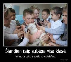 Šiandien taip subėga visa klasė - nebent kai vaikui nuperka naują telefoną 