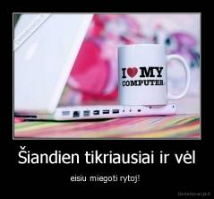 Šiandien tikriausiai ir vėl - eisiu miegoti rytoj! 