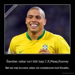 Šiandien vaikai nori būti kaip C.R,Messi,Rooney - Bet kai mes buvome vaikai visi noredavome buti Ronaldo.