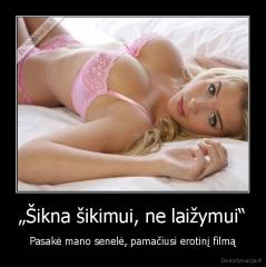 „Šikna šikimui, ne laižymui“ - Pasakė mano senelė, pamačiusi erotinį filmą