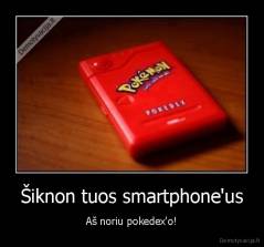 Šiknon tuos smartphone'us - Aš noriu pokedex'o!