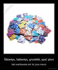 Šildantys, šaldantys, gruoblėti, ypač ploni - bet svarbiausiai ant ko juos mauni