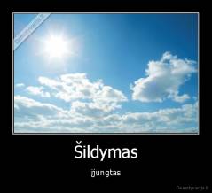 Šildymas - įjungtas