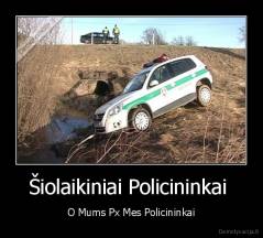 Šiolaikiniai Policininkai  - O Mums Px Mes Policininkai