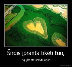 Širdis įpranta tikėti tuo, - Ką įpranta sakyti lūpos