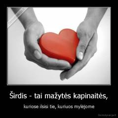 Širdis - tai mažytės kapinaitės, - kuriose ilsisi tie, kuriuos mylėjome