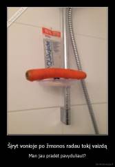 Šįryt vonioje po žmonos radau tokį vaizdą - Man jau pradėt pavyduliaut?