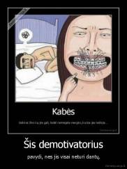 Šis demotivatorius -  pavydi, nes jis visai neturi dantų.