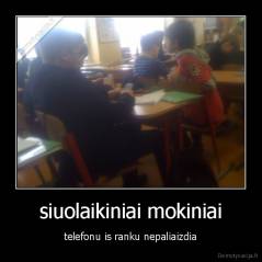 siuolaikiniai mokiniai - telefonu is ranku nepaliaizdia