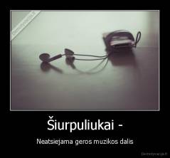 Šiurpuliukai - - Neatsiejama geros muzikos dalis