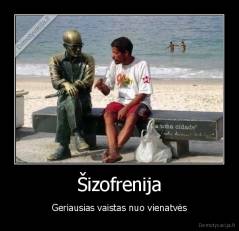 Šizofrenija - Geriausias vaistas nuo vienatvės