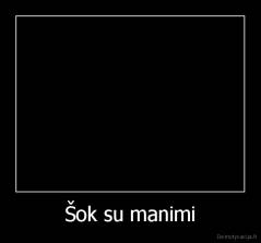 Šok su manimi - 
