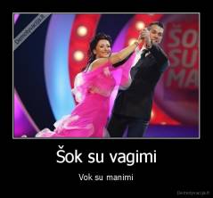 Šok su vagimi - Vok su manimi