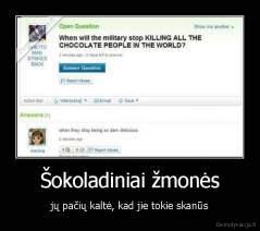 Šokoladiniai žmonės - jų pačių kaltė, kad jie tokie skanūs