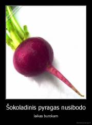 Šokoladinis pyragas nusibodo - laikas burokam