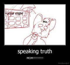 speaking truth - MOM!!!!!!!!!!!