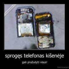 sprogęs telefonas kišenėje - gali pražudyti visus!