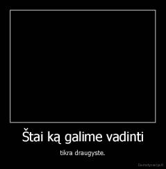 Štai ką galime vadinti - tikra draugyste.