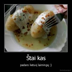Štai kas - padaro lietuvį laimingą :)