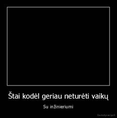 Štai kodėl geriau neturėti vaikų - Su inžinieriumi