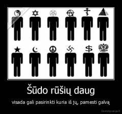 Šūdo rūšių daug - visada gali pasirinkti kuria iš jų, pamesti galvą