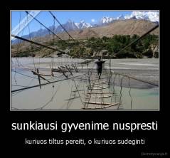 sunkiausi gyvenime nuspresti - kuriuos tiltus pereiti, o kuriuos sudeginti