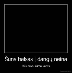 Šuns balsas į dangų neina - Būk savo likimo kalvis