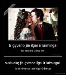 susituokę jie gyveno ilgai ir laimingai- - ilgai- 8metus laimingai-3dienas
