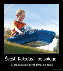 Švesti Kalėdas - be sniego  - Tai tas pats kaip žiurėti filmą -be garso