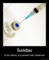 Švirkštas - tai toks dalykas, kurį pamatant nieko nebeskauda
