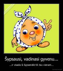 Šypsausi, vadinasi gyvenu... - ...ir visada ši šypsenėlė tik tau vienam...
