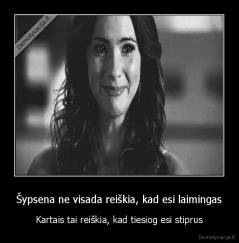 Šypsena ne visada reiškia, kad esi laimingas - Kartais tai reiškia, kad tiesiog esi stiprus