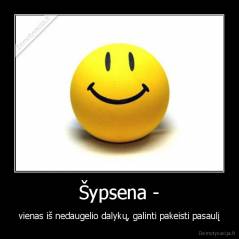 Šypsena - - vienas iš nedaugelio dalykų, galinti pakeisti pasaulį