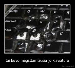 tai buvo mėgsttamiausia jo klaviatūra - 