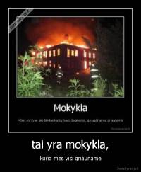 tai yra mokykla, - kuria mes visi griauname