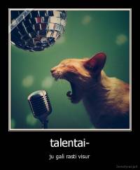 talentai- - ju gali rasti visur